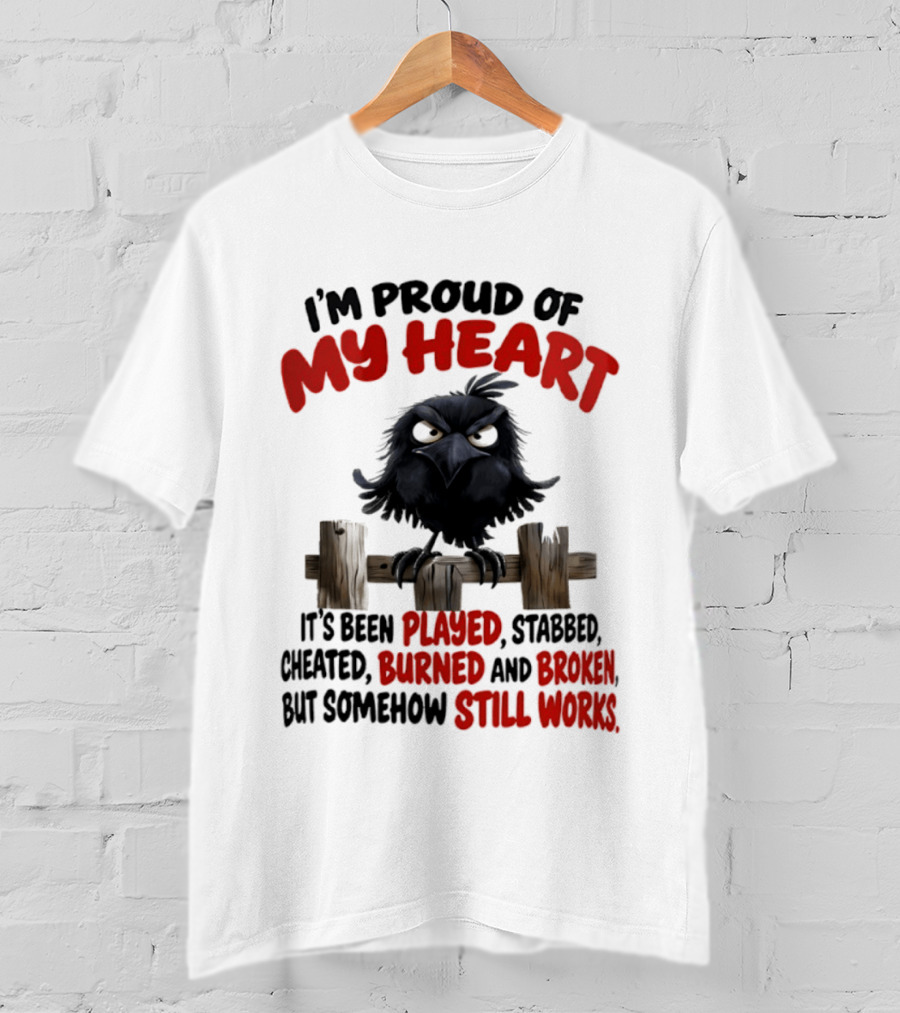 I'm Proud Of My Heart Raven Played Stabbed Cheated Burned Broken Still Works T-Shirt