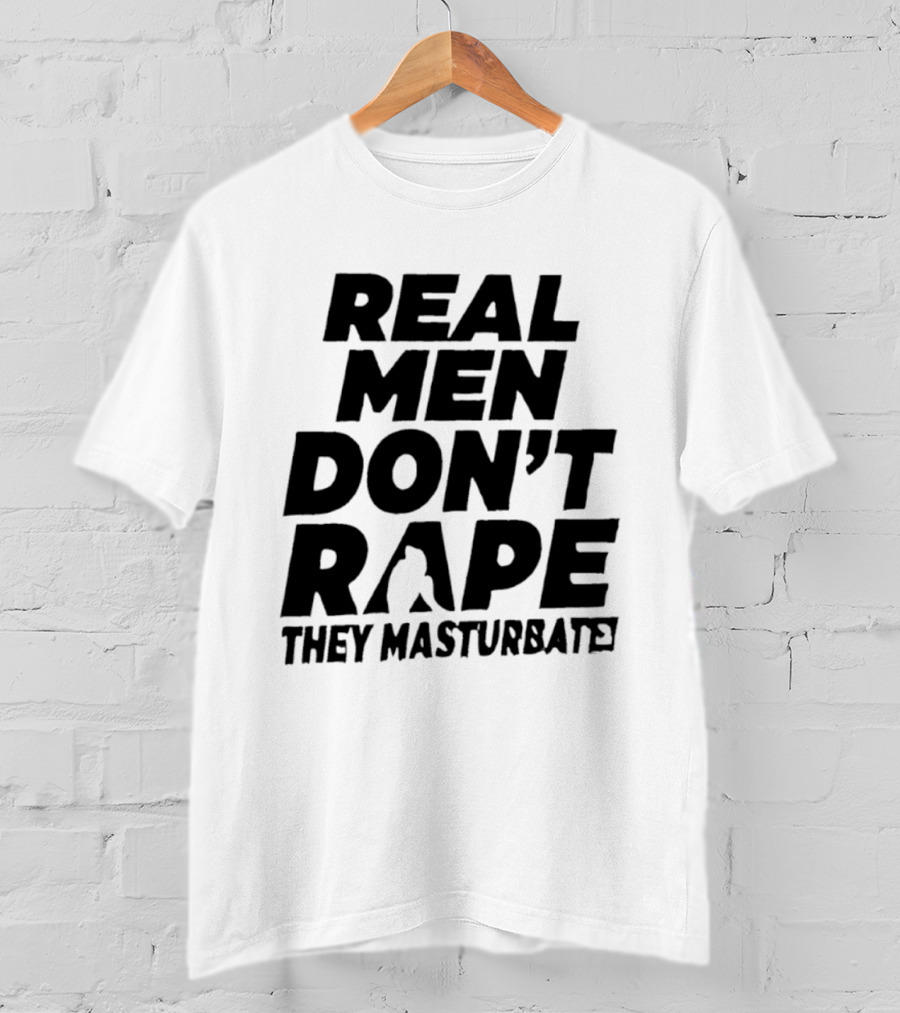 Real Men Don't Rape They Masturbate Empowering Consent Message T-Shirt