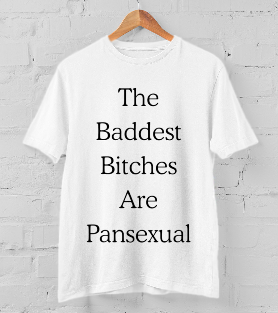 The Baddest Bitches Are Pansexual LGBTQ Pride Empowerment T-Shirt