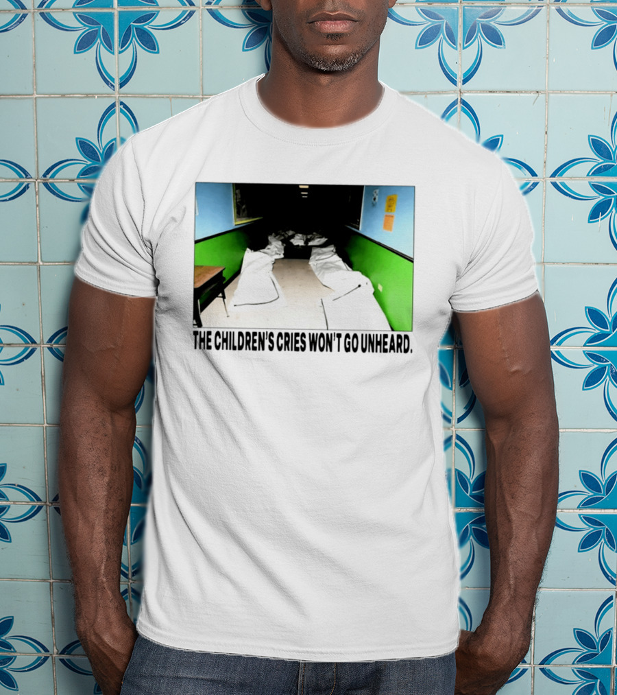 The Children's Cries Won't Go Unheard Impactful Message T-Shirt