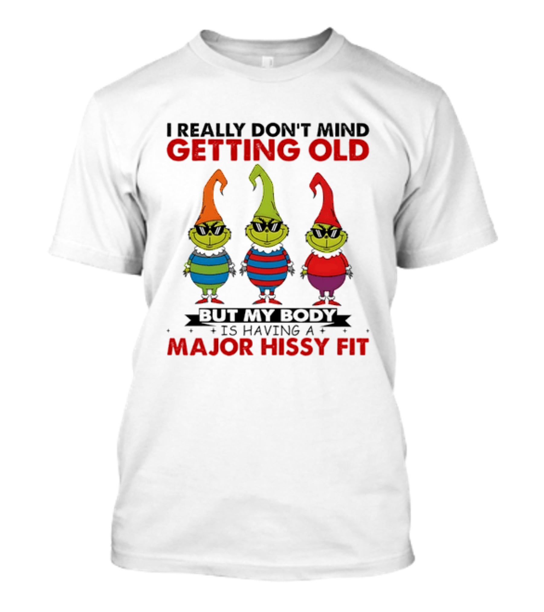 I Really Don't Mind Getting Old Grinch Having A Major Hissy Fit T-Shirt