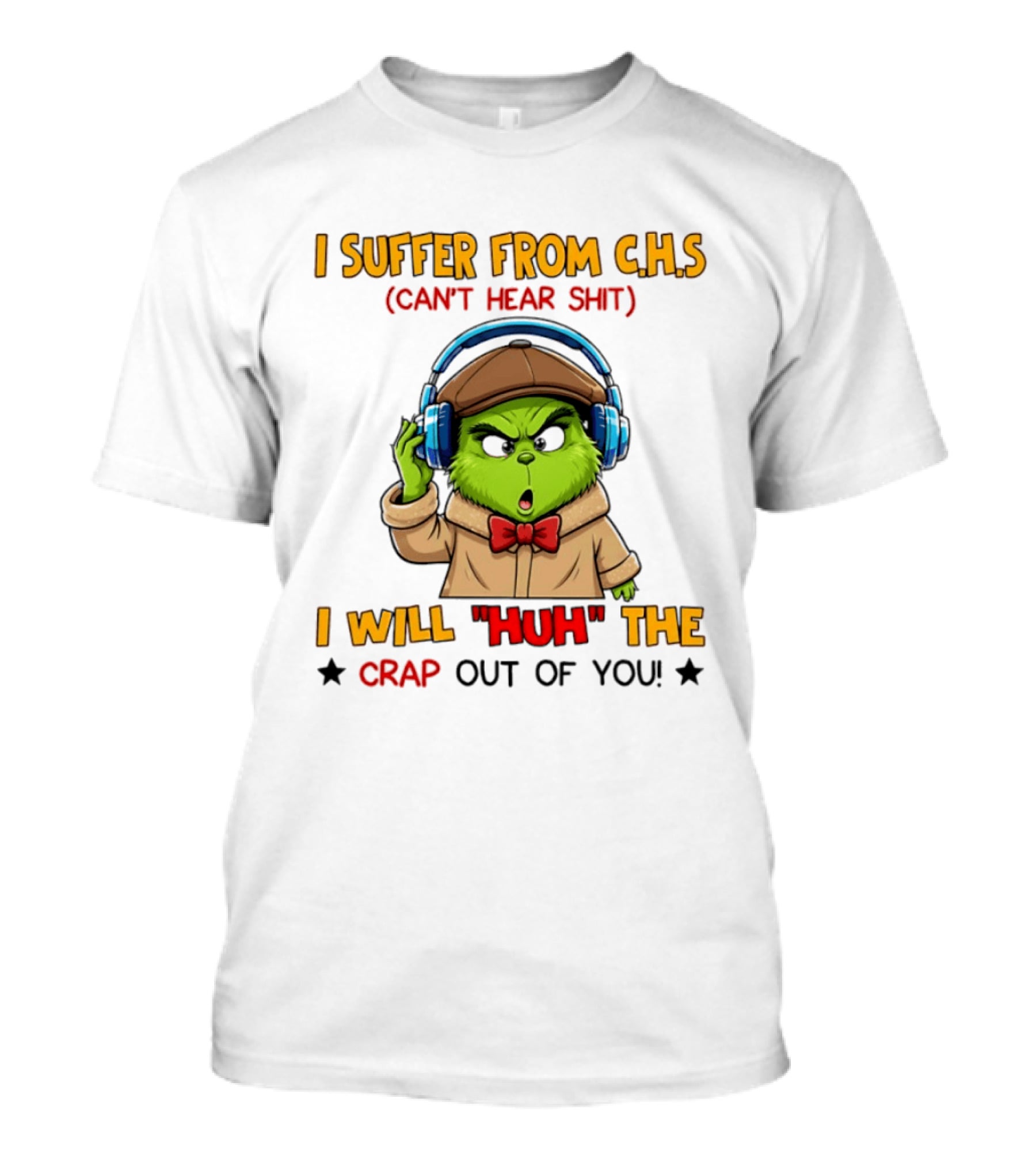 I Suffer From C.H.S Can't Hear Shit I Will Huh The Crap Out Of You Grinch T-Shirt