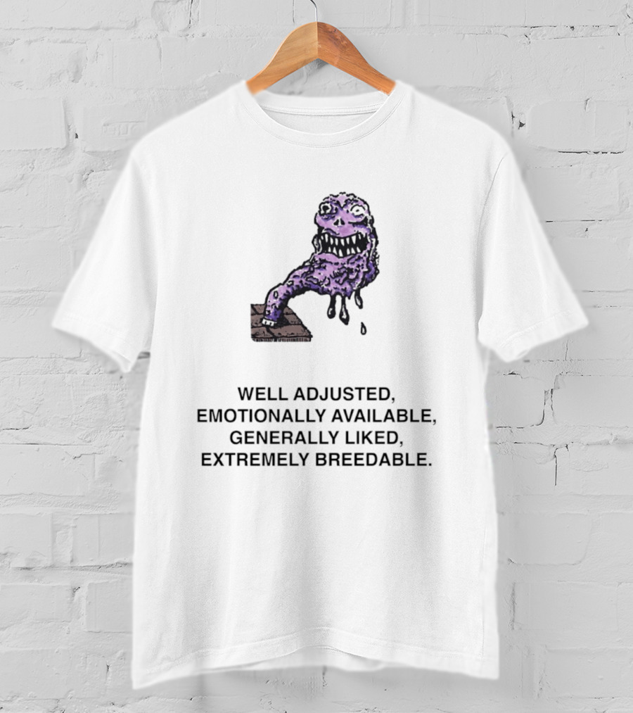 Well Adjusted Emotionally Available Generally Liked Extremely Breedable Creature T-Shirt