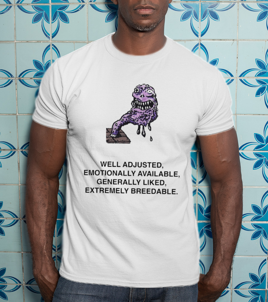 Well Adjusted Emotionally Available Generally Liked Extremely Breedable Creature T-Shirt