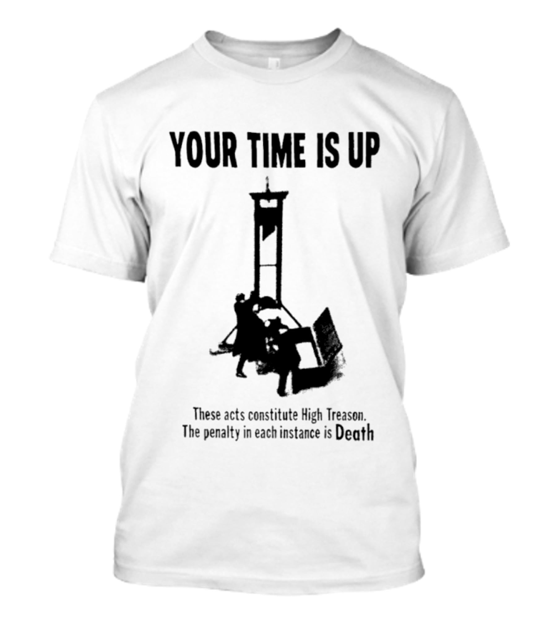 Your Time Is Up Guillotine High Treason Penalty Death T-Shirt
