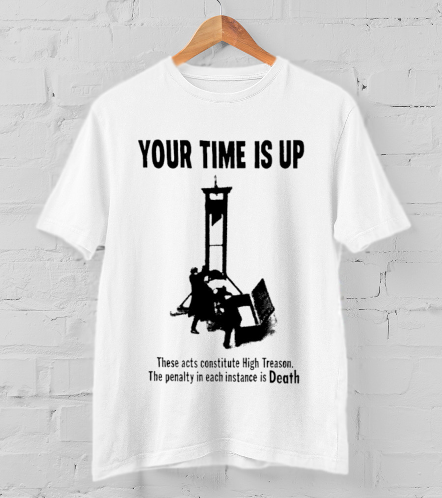Your Time Is Up Guillotine High Treason Penalty Death T-Shirt