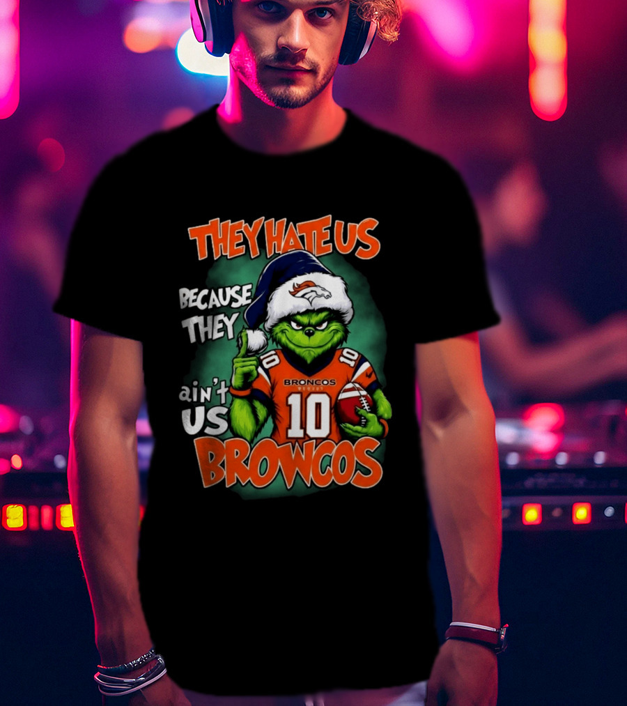 They Hate Us Because They Ain't Us Broncos Grinch Christmas 2026 Football Fan T-Shirt
