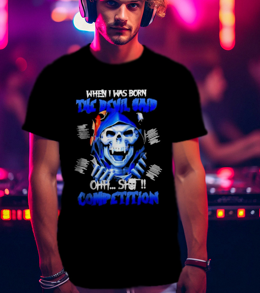 When I Was Born The Devil Said Ohh Shit Competition Skull T-Shirt