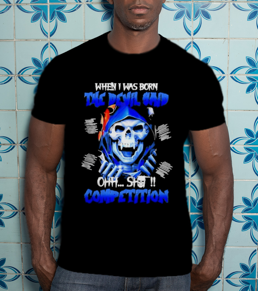 When I Was Born The Devil Said Ohh Shit Competition Skull T-Shirt
