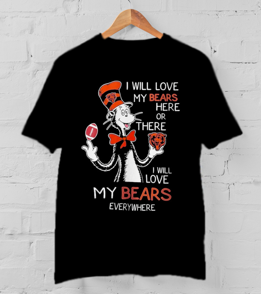 I Will Love My Bears Here Or There I Will Love My Bears Everywhere Dr Seuss Cat Hat Football T-Shirt