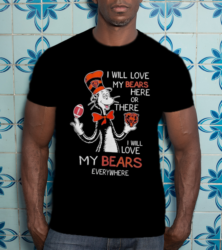 I Will Love My Bears Here Or There I Will Love My Bears Everywhere Dr Seuss Cat Hat Football T-Shirt