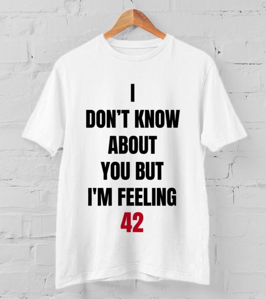 I Don't Know About You But I'm Feeling 42 Birthday Celebration T-Shirt