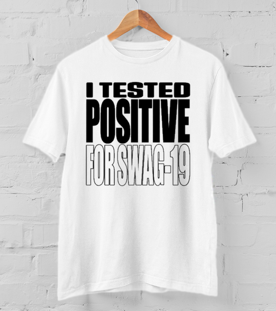 I Tested Positive For Swag 19 T-Shirt