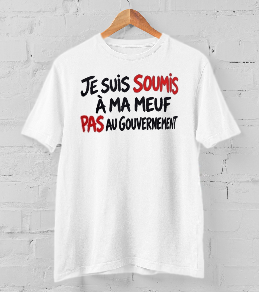 Je Suis Soumis à Ma Meuf Pas Au Gouvernement Texte Humoristique Indépendance Rébellion Amour Comédie T-Shirt