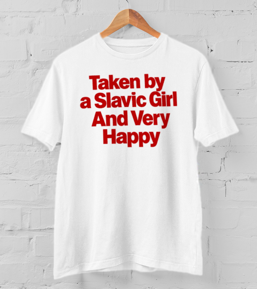 Taken By A Slavic Girl And Very Happy T-Shirt