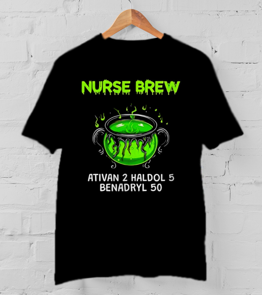 Nurse Brew Ativan 2 Haldol 5 Benadryl 50 Green Cauldron T-Shirt