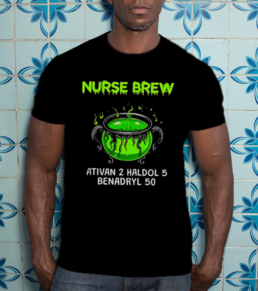 Nurse Brew Ativan 2 Haldol 5 Benadryl 50 Green Cauldron T-Shirt