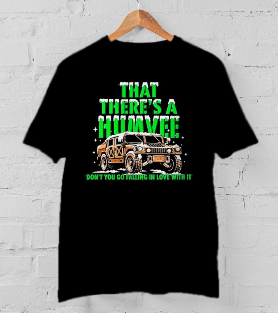 That There's A Humvee Don't You Go Falling In Love With It Snow Covered Winter Humvee T-Shirt