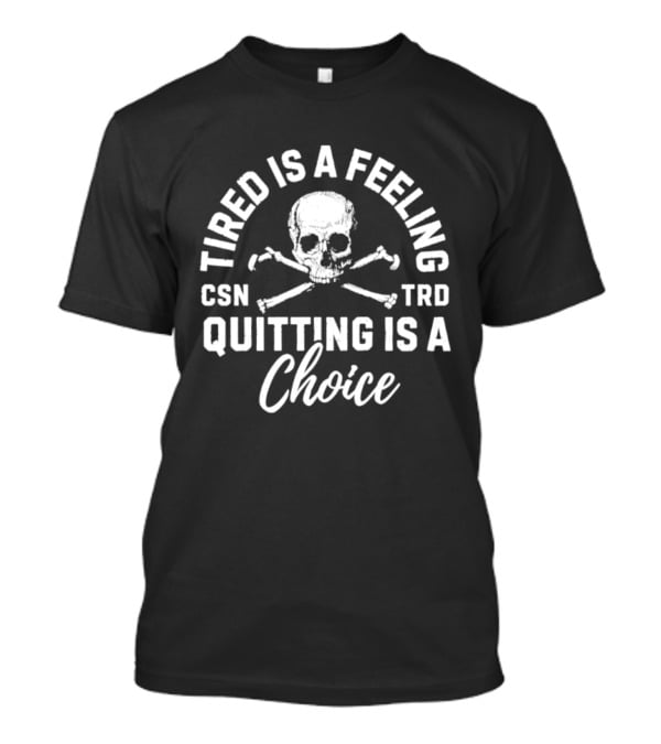 Tired Is A Feeling Quitting Is A Choice Skull Motivation CSN TRD T-Shirt