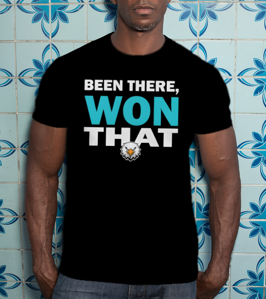 Been There Won That Philadelphia Eagles Fan Apparel T-Shirt