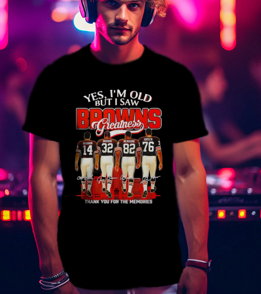Yes I'm Old But I Saw Browns Greatness Graham Brown Newsome Groza Thank You For The Memories T-Shirt