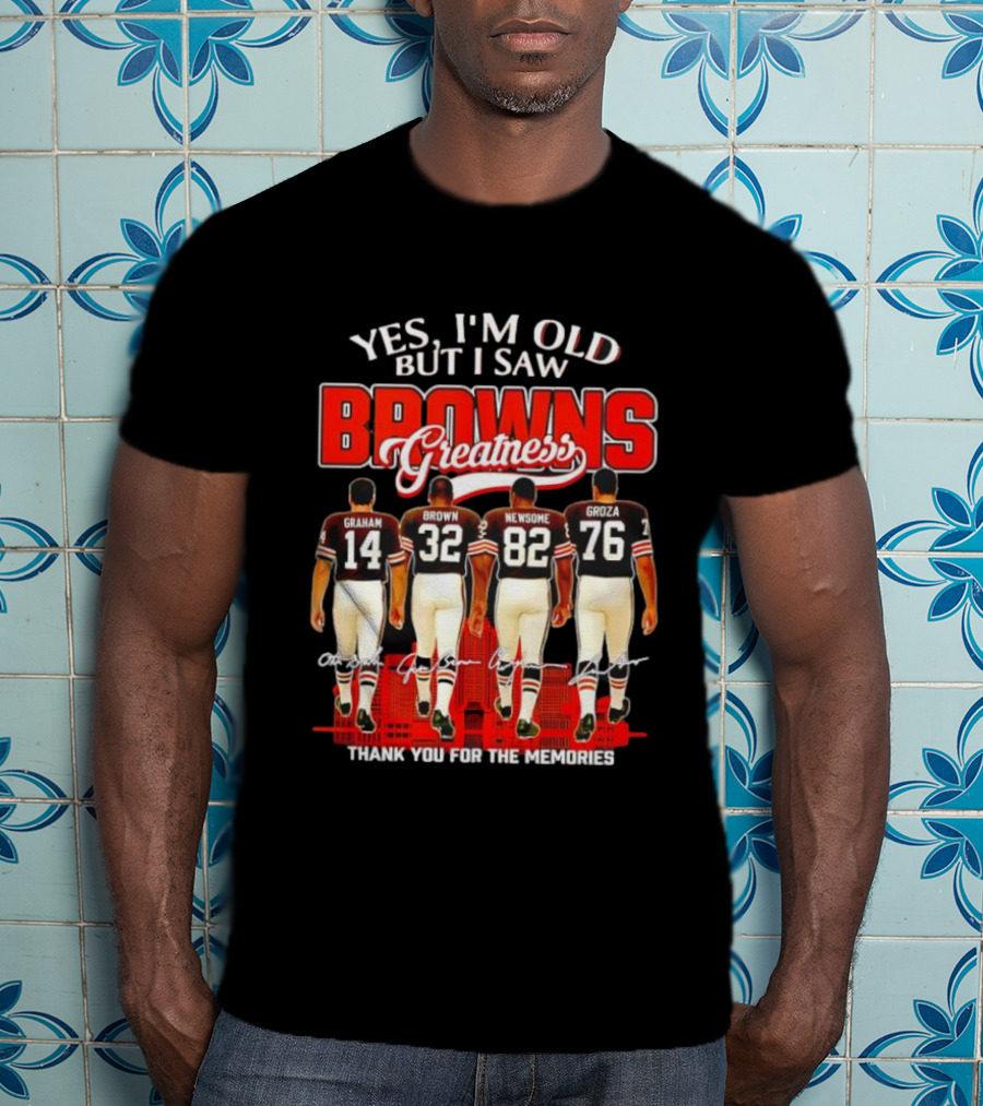 Yes I'm Old But I Saw Browns Greatness Graham Brown Newsome Groza Thank You For The Memories T-Shirt