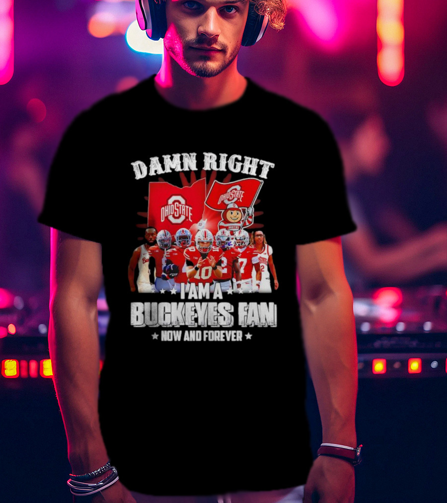 Ohio State Buckeyes Fan Damn Right Now And Forever T-Shirt