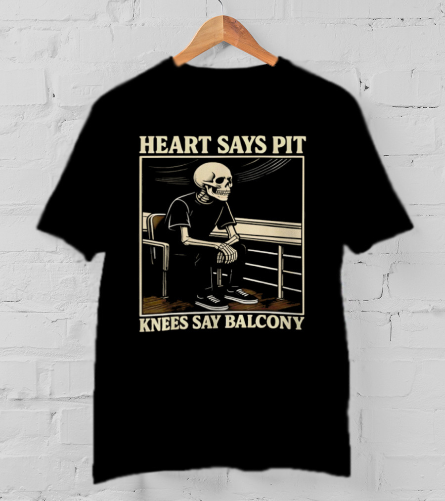 Heart Says Pit Knees Say Balcony Skeleton Sitting On Rail T-Shirt