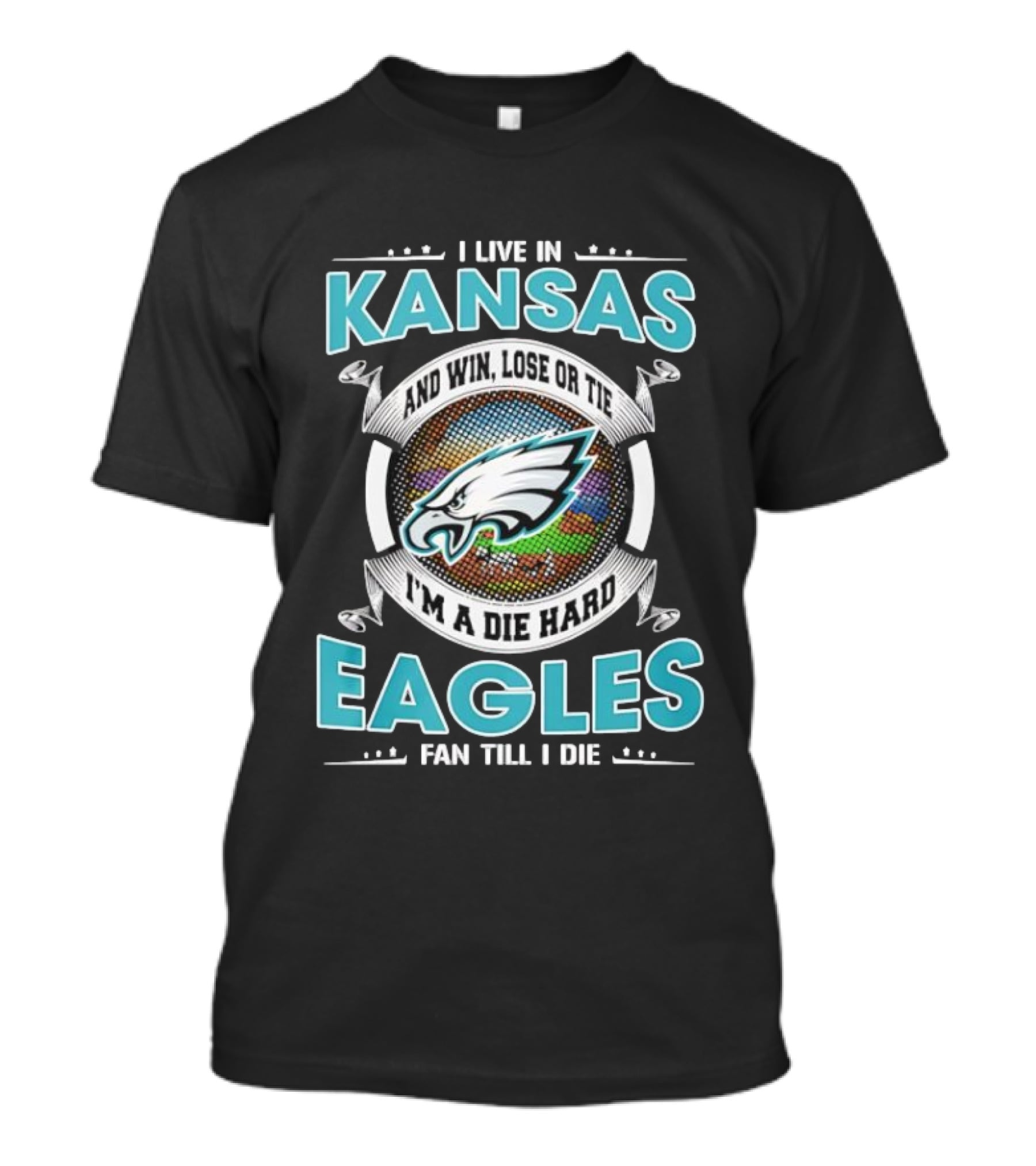I Live In Kansas And Win Lose Or Tie I'm A Die Hard Eagles Fan Till I Die T-Shirt