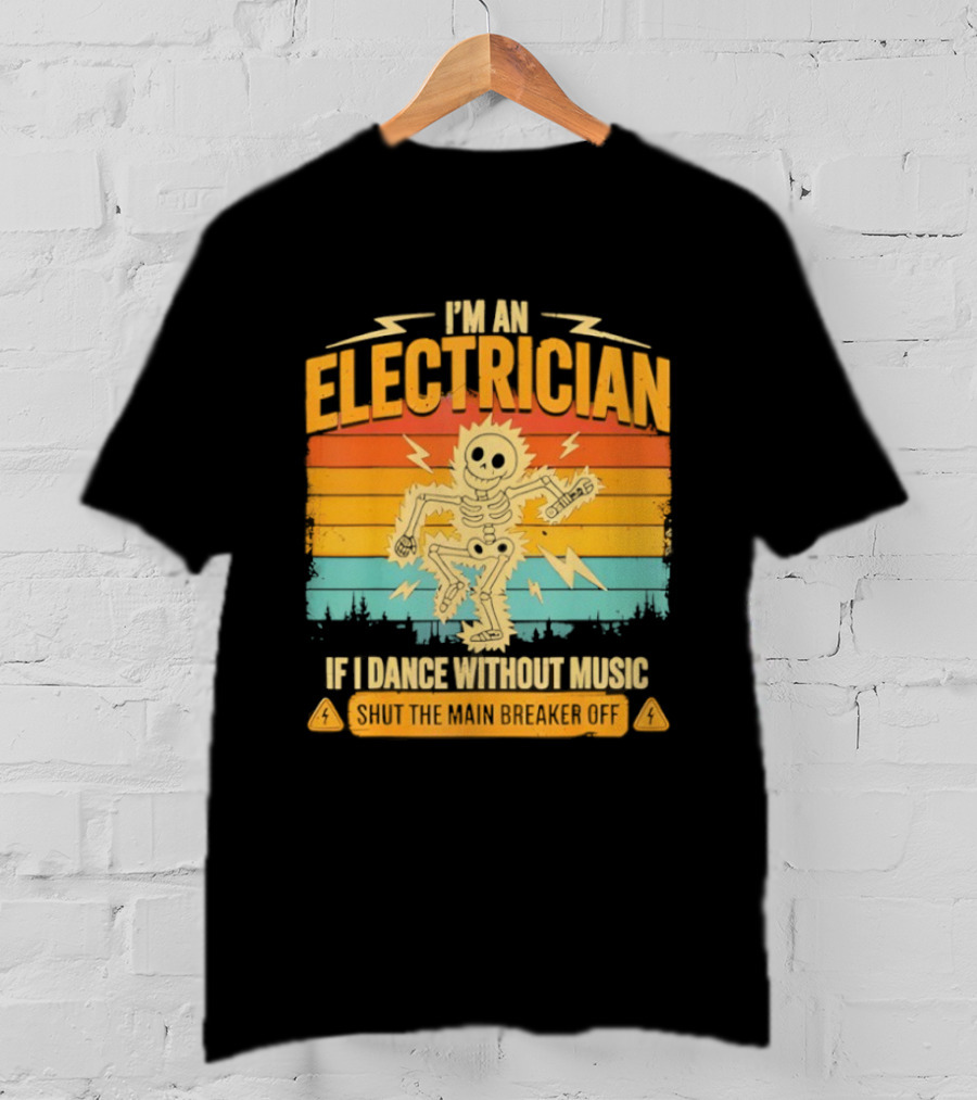 I'm An Electrician If I Dance Without Music Shock The Breaker T-Shirt
