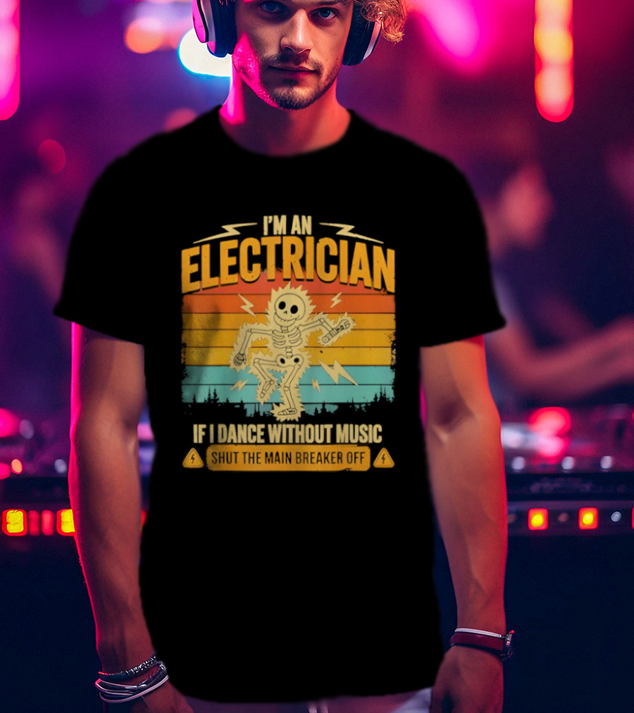 I'm An Electrician If I Dance Without Music Shock The Breaker T-Shirt