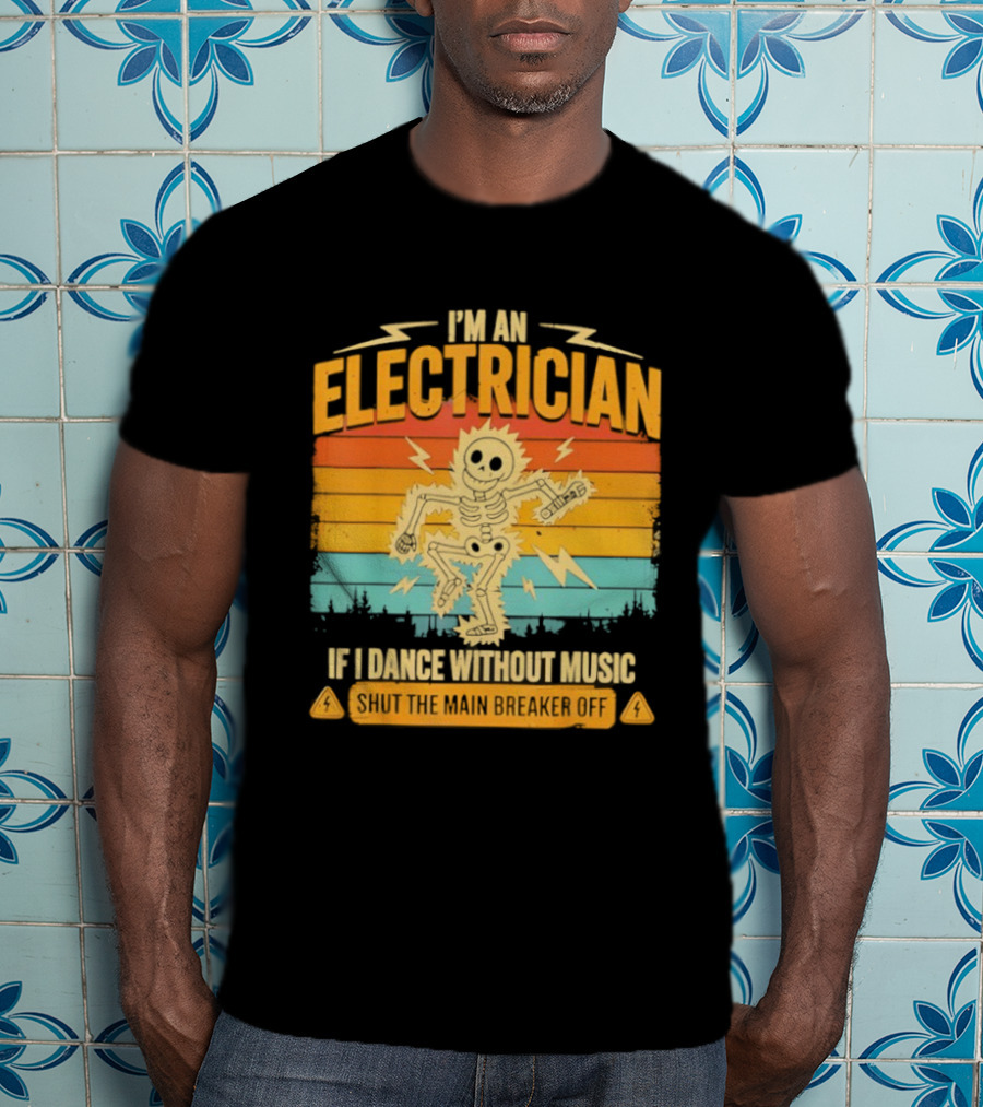 I'm An Electrician If I Dance Without Music Shock The Breaker T-Shirt