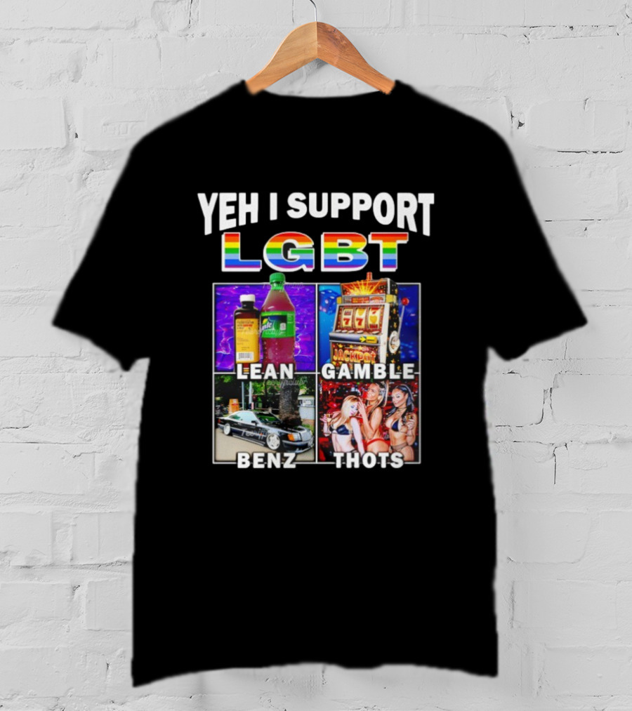 Yeh I Support LGBT Lean Gamble Benz Thots Jackpot T-Shirt