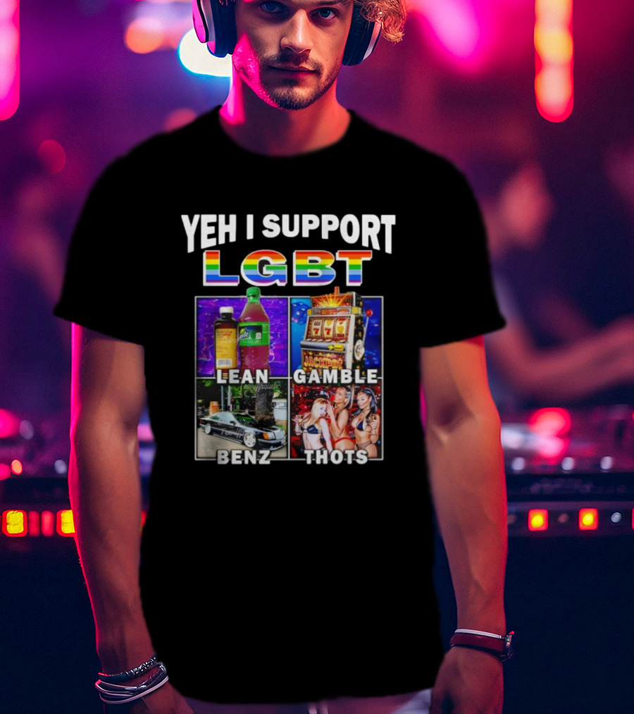 Yeh I Support LGBT Lean Gamble Benz Thots Jackpot T-Shirt