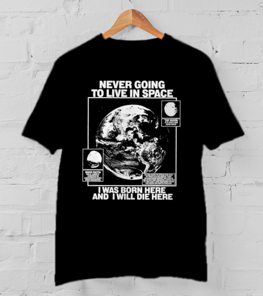 Never Going To Live In Space Earth Born Here Die Here T-Shirt