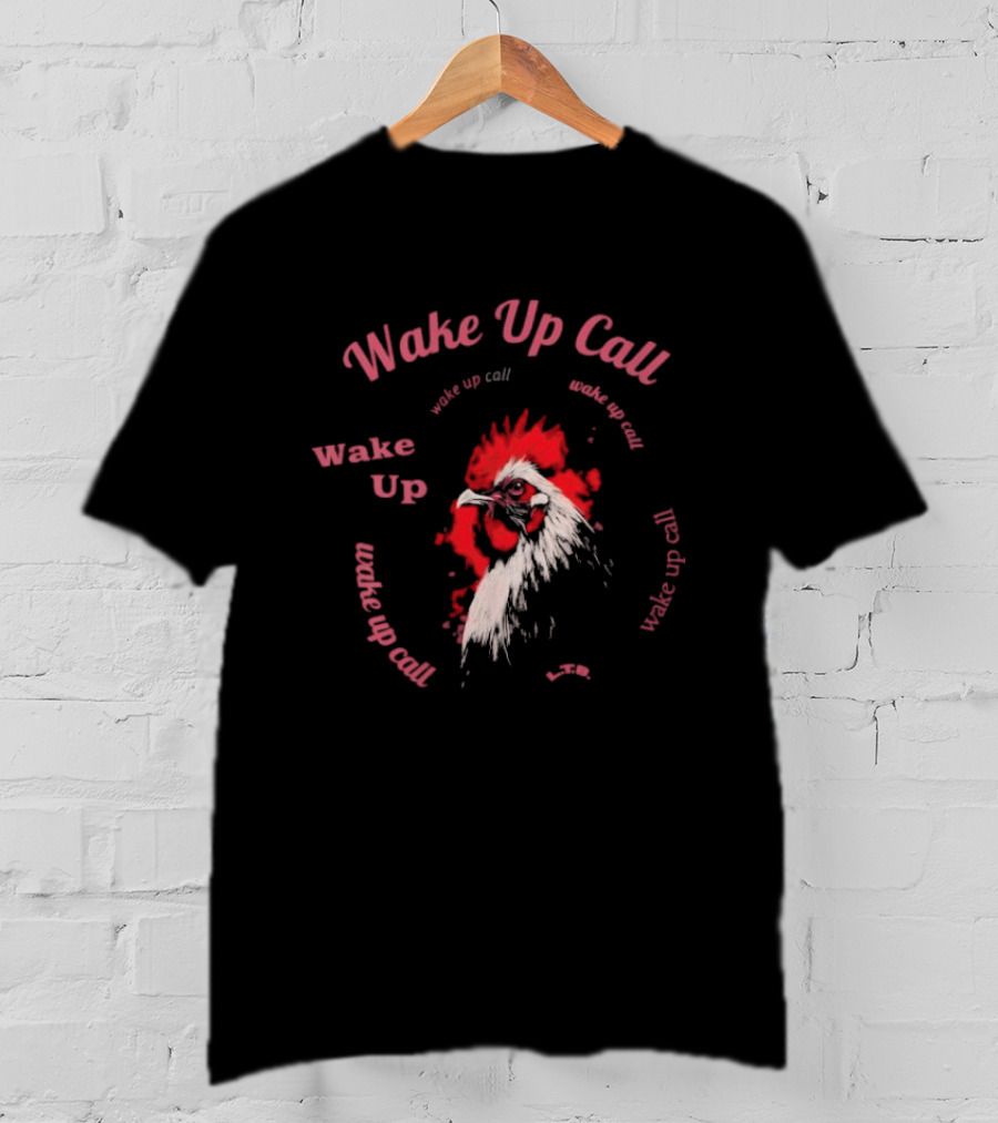 Wake Up Call Rooster Wake Up Wake Up Call T-Shirt