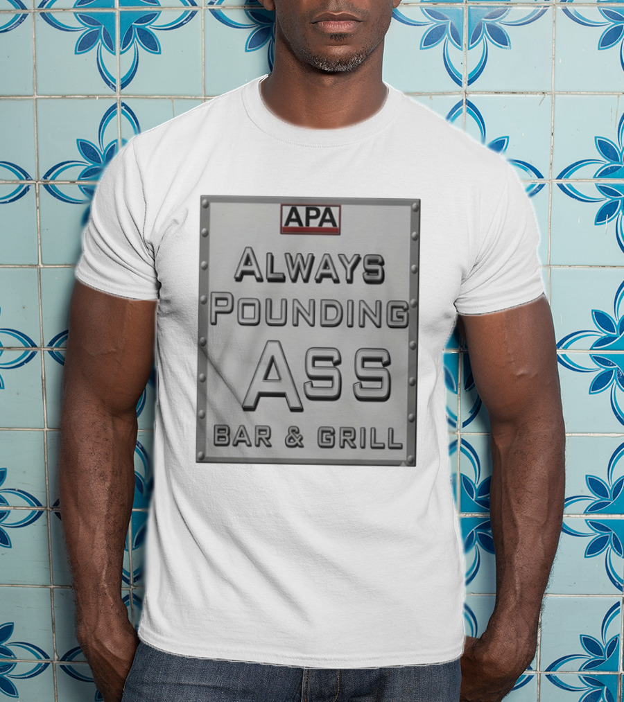 APA Always Pounding Ass Bar And Grill T-Shirt