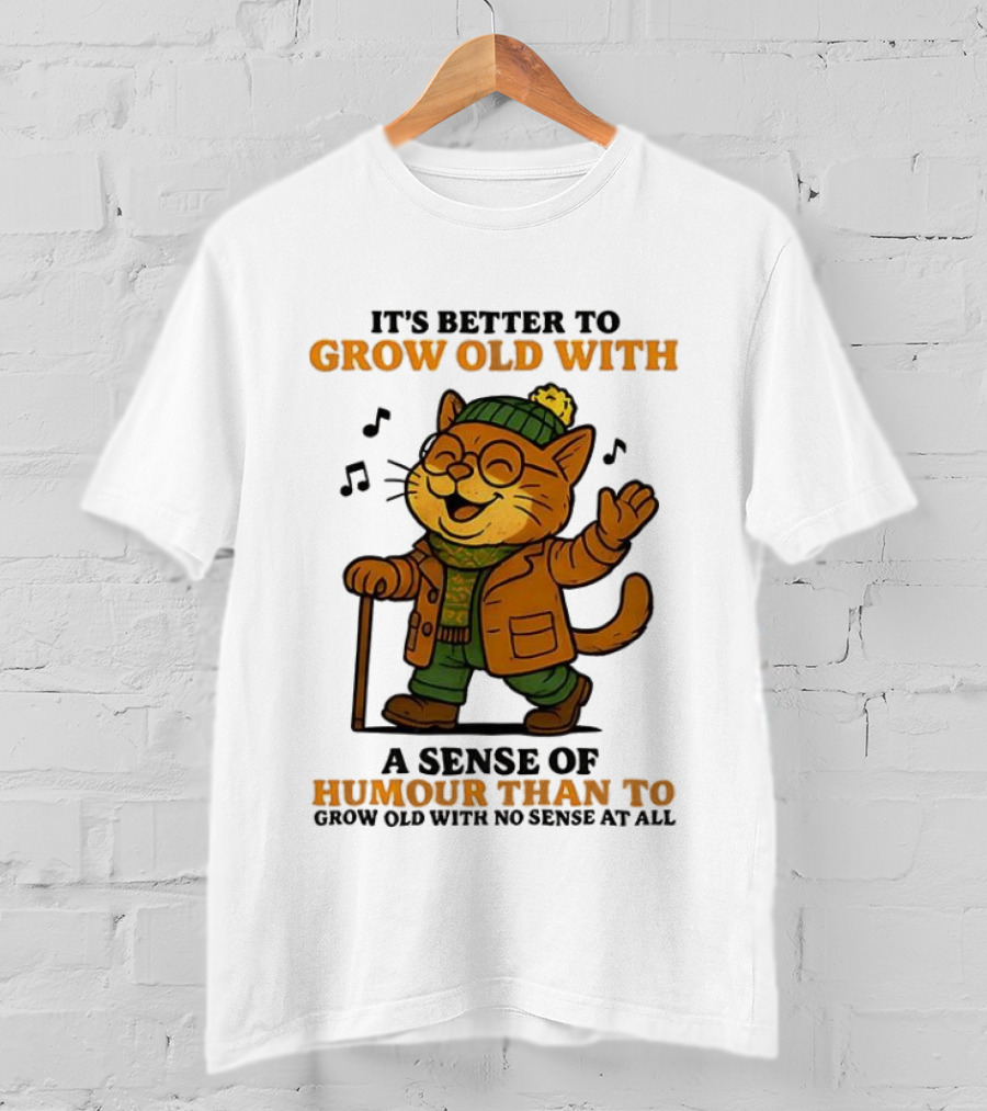 Cat It's Better To Grow Old With A Sense Of Humour T-Shirt