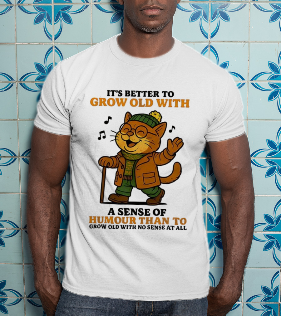 Cat It's Better To Grow Old With A Sense Of Humour T-Shirt