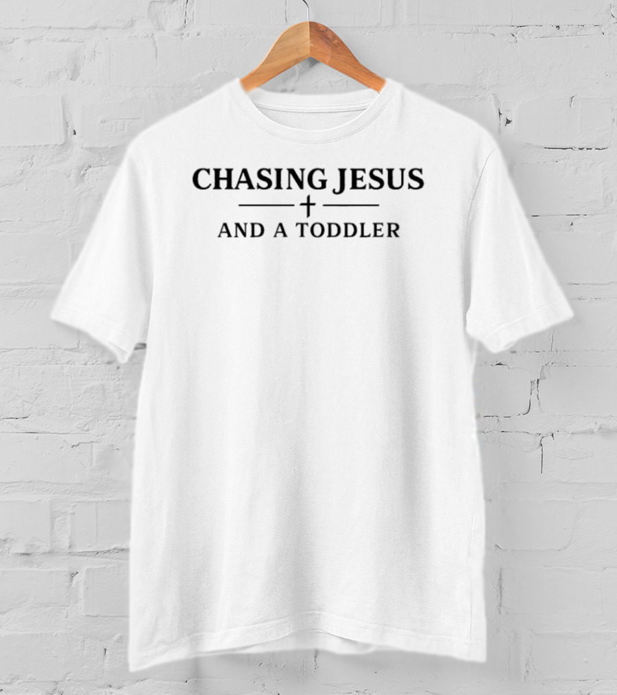 Chasing Jesus Cross And A Toddler T-Shirt