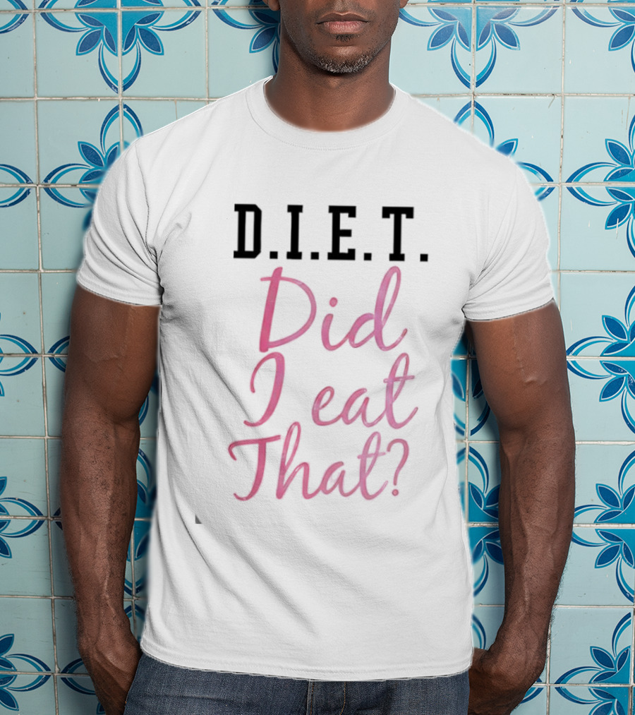 D.I.E.T. Did I Eat That Funny Foodie Phrase T-Shirt