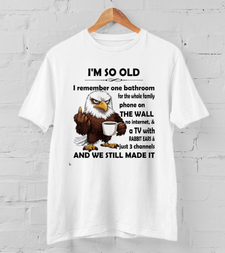 I'm So Old Eagle Remember One Bathroom Family Phone On Wall TV Rabbit Ears No Internet T-Shirt