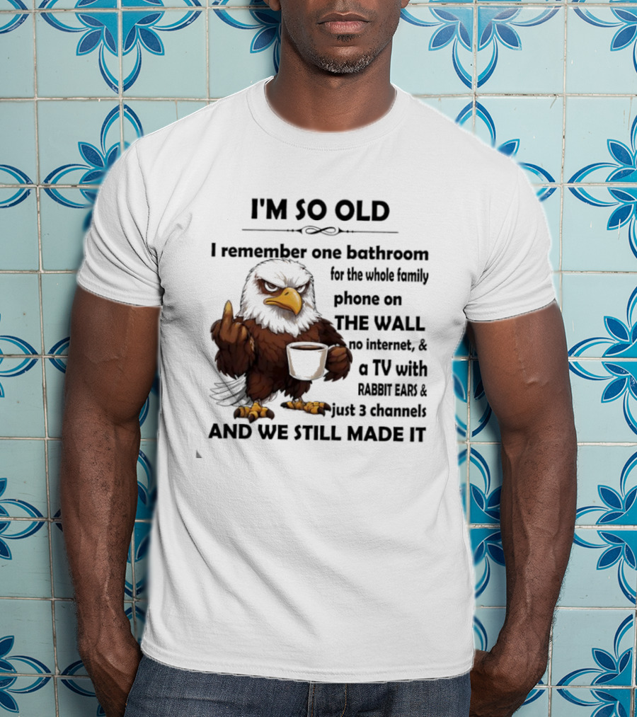 I'm So Old Eagle Remember One Bathroom Family Phone On Wall TV Rabbit Ears No Internet T-Shirt