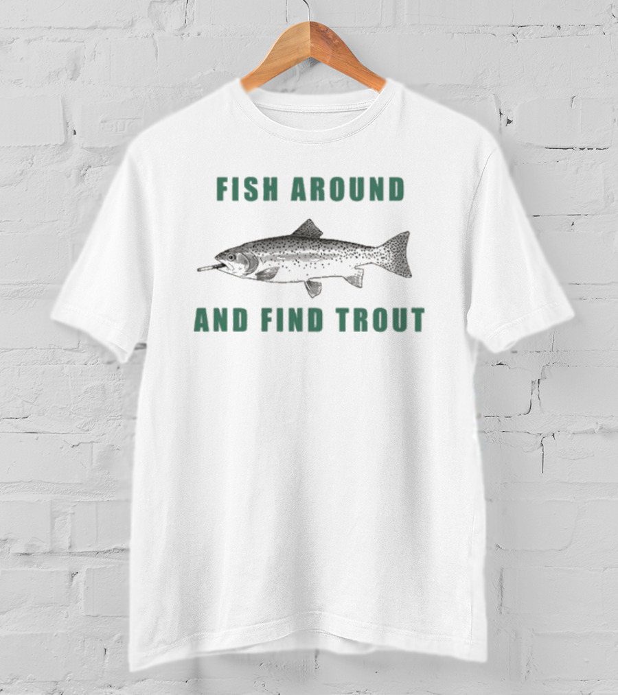 Fish Around And Find Trout Cigarettes Fishing Humor рыдалтhe T-Shirt