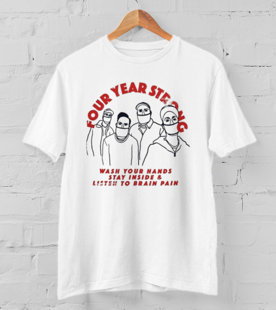Four Year Strong Wash Your Hands Stay Inside Listen To Brain Pain Quarantine T-Shirt