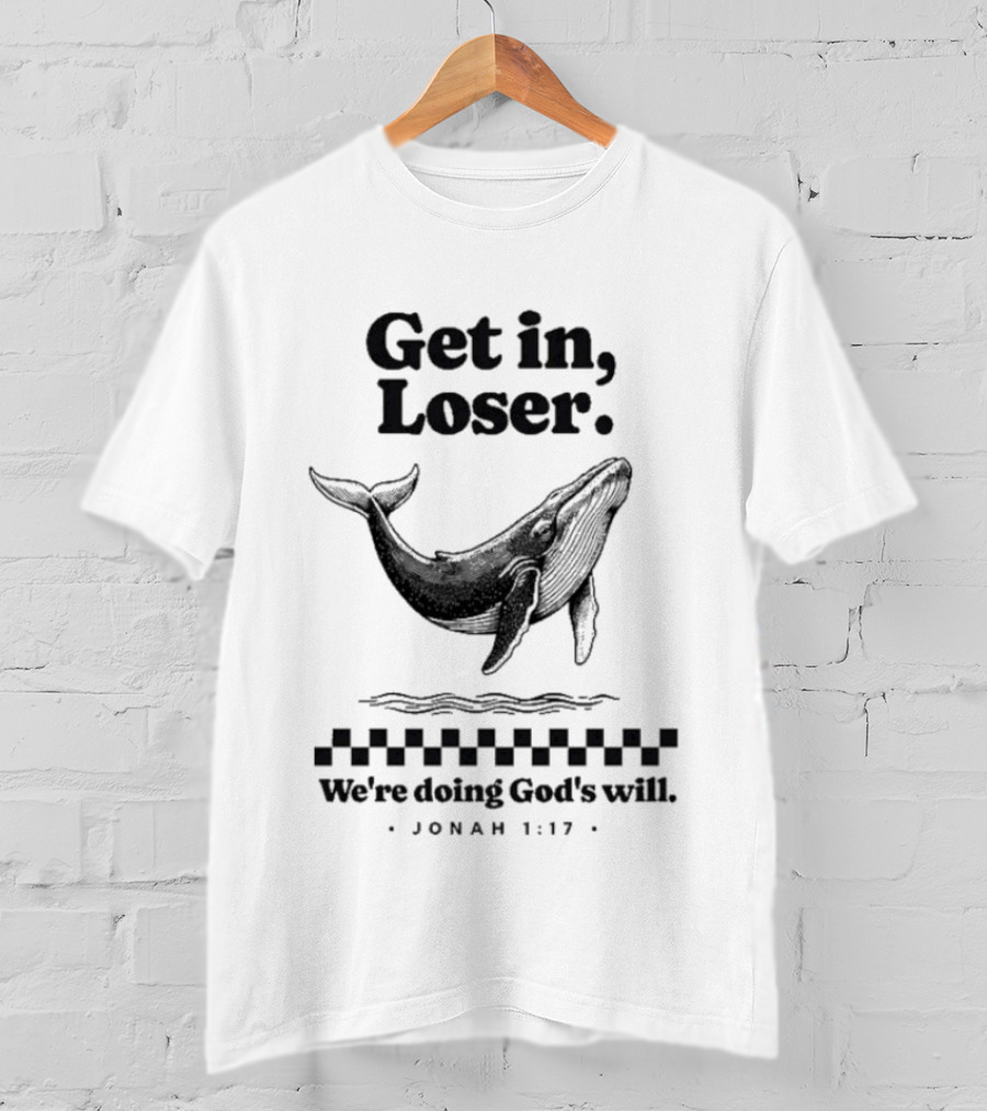 Get In Loser We're Doing God's Will Jonah 1:17 Whale T-Shirt