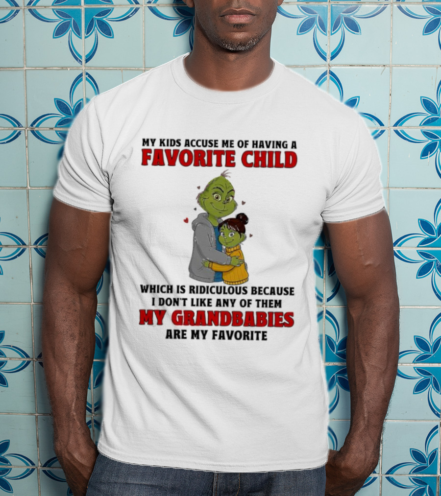 Grinch My Kids Accuse Me Of Having A Favorite Child My Grandbabies Are My Favorite T-Shirt