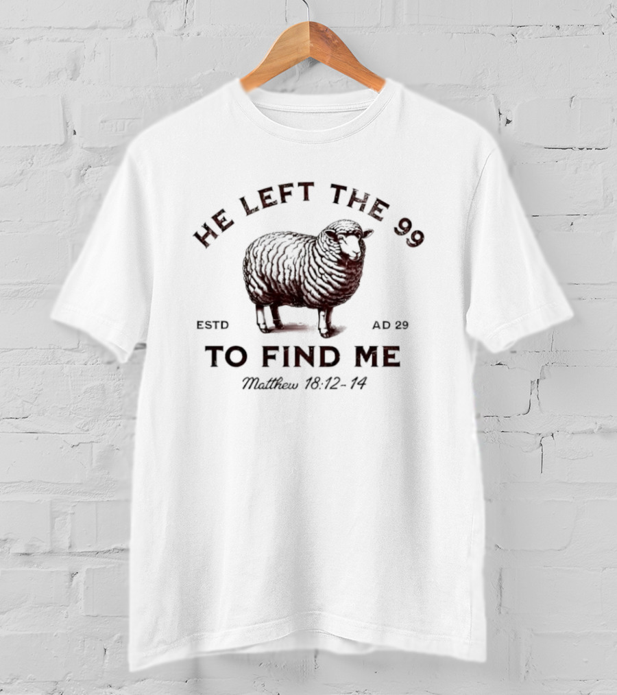 He Left The 99 To Find Me Sheep Matthew 18:12-14 Estd AD 29 T-Shirt