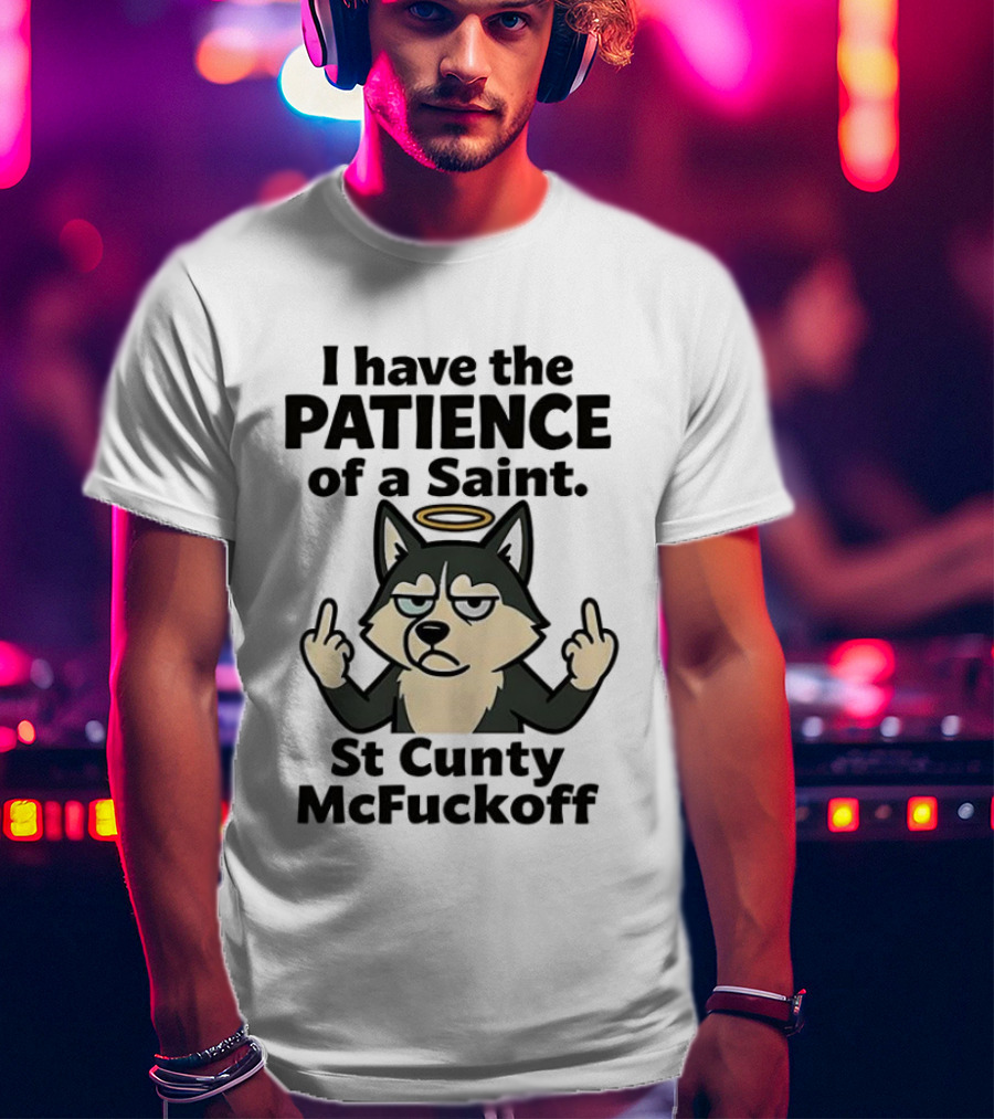 I Have The Patience Of A Saint St Cunty McFuckoff Husky Halo Gesture T-Shirt