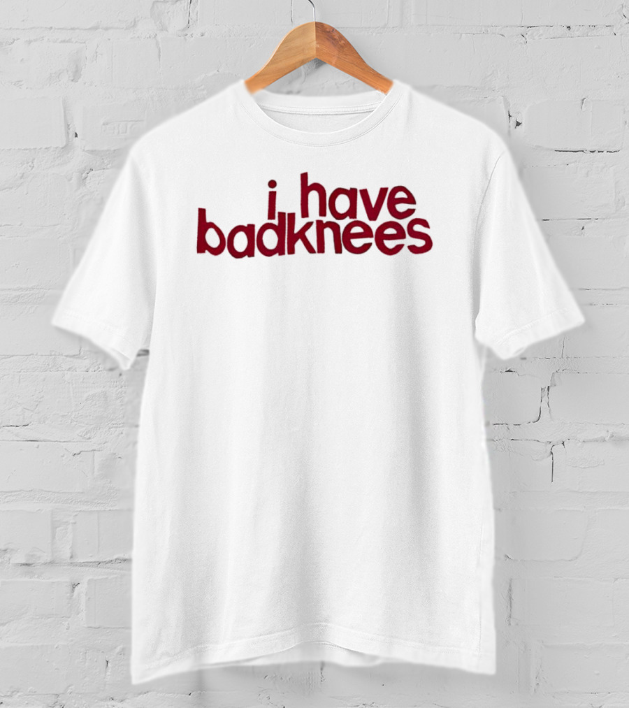 I Have Badknees Text Bold Red Statement T-Shirt